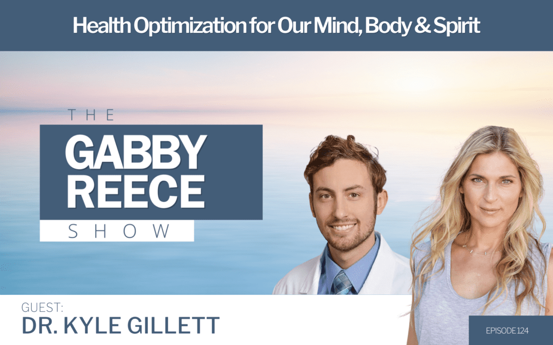 #124 Dr. Kyle Gillett: Health Optimization for Our Mind, Body & Spirit + Hormone Health Tips & Microbiome Discussion