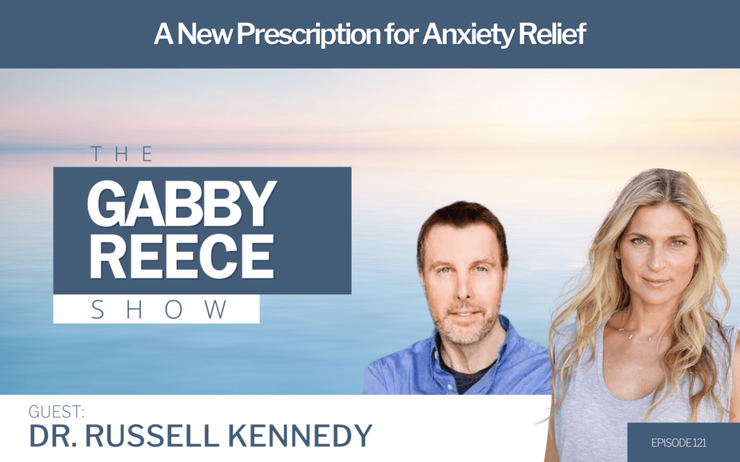 #121 Dr. Russell Kennedy: A New Prescription for Anxiety Relief