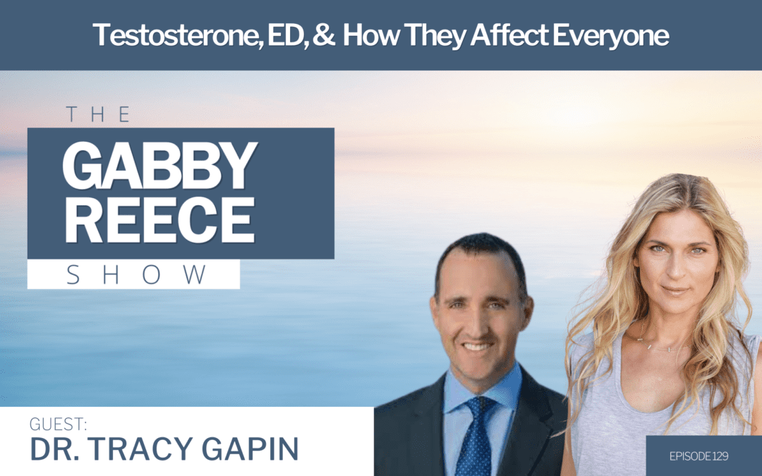#129 Testosterone, ED, & How They Affect Everyone w. Dr. Tracy Gapin