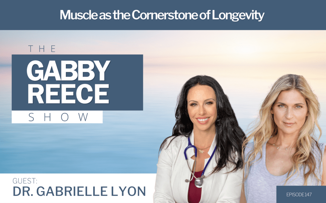 #147 Muscle as the Cornerstone of Longevity | Optimizing Strength for Disease Prevention with Dr. Gabrielle Lyon