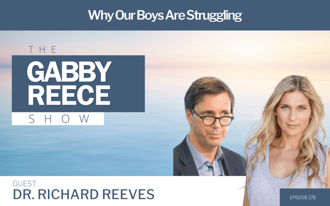 #178 Why Our Boys Are Struggling, Reframing Toxic Masculinity & Creating a New Script for Manhood with Richard Reeves