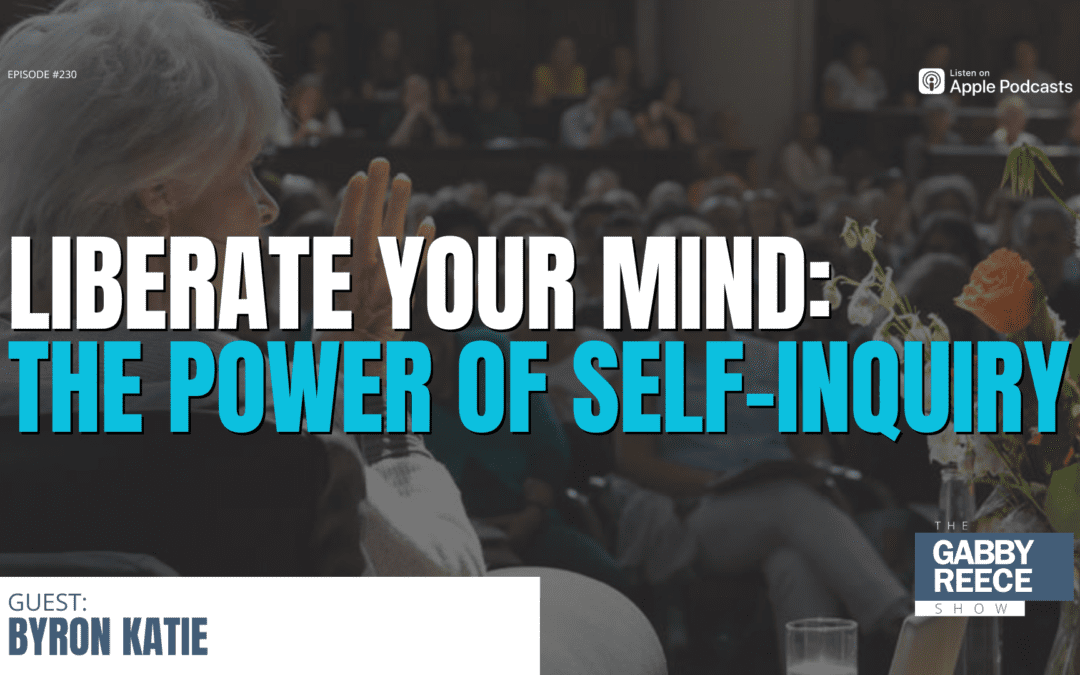 #230: Liberate Your Mind: The Power of Self-Inquiry & The 4 Transformative Questions w. Byron Katie