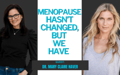 #277: Menopause Hasn’t Changed, but We Have w. Dr. Mary Claire Haver
